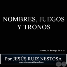 NOMBRES, JUEGOS Y TRONOS - Por JESS RUIZ NESTOSA - Viernes, 24 de Mayo de 2019